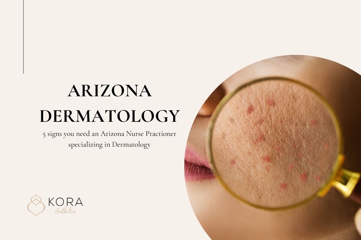 5 Signs It’s Time to See a Arizona Dermatology Nurse Practitioner